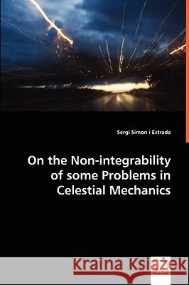 On the Non-integrability of some Problems in Celestial Mechanics I. Estrada, Sergi Simon 9783639050158 VDM VERLAG DR. MULLER AKTIENGESELLSCHAFT & CO