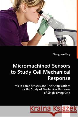 Micromachined Sensors to Study Cell Mechanical Response Shengyuan Yang 9783639058574 VDM VERLAG DR. MULLER AKTIENGESELLSCHAFT & CO