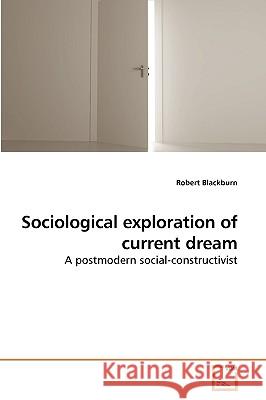 Sociological exploration of current dream Professor Robert Blackburn 9783639059700