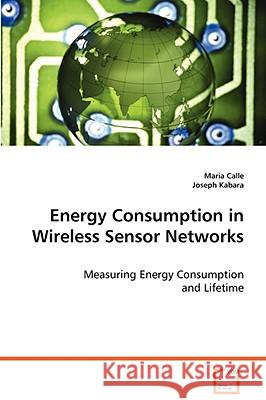 Energy Consumption in Wireless Sensor Networks Maria Calle Joseph Kabara 9783639068900 VDM Verlag