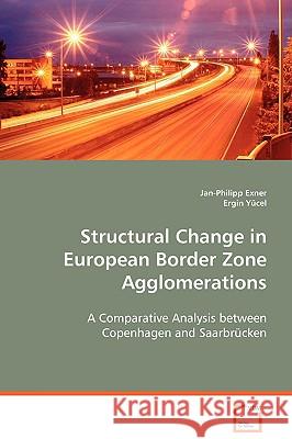 Structural Change in European Border Zone Agglomerations Jan-Philipp Exner Ergin Ycel 9783639075151 VDM Verlag