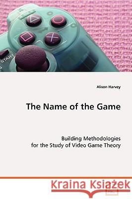 The Name of the Game Alison Harvey 9783639079814 VDM VERLAG DR. MULLER AKTIENGESELLSCHAFT & CO