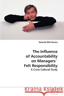 The Influence of Accountability on Managers´ Felt Responsibility Herrera, Eduardo Wills 9783639080773