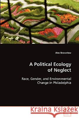 A Political Ecology of Neglect Alec Brownlow 9783639092691 VDM Verlag