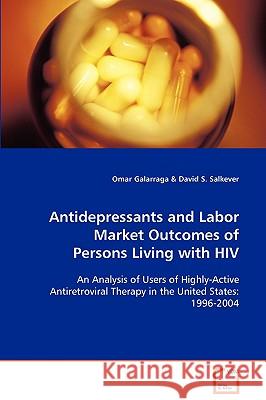 Antidepressants and Labor Market Outcomes of Persons Living with HIV Omar Galarraga David S. Salkever 9783639094930 VDM Verlag