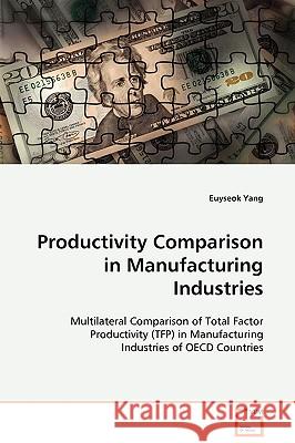 Productivity Comparison in Manufacturing Industries Euyseok Yang 9783639096538 VDM Verlag