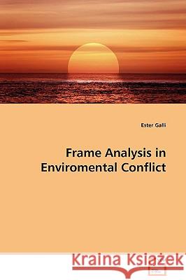 Frame Analysis in Enviromental Conflict Ester Galli 9783639097849 VDM Verlag