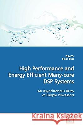 High Performance and Energy Efficient Many-core DSP Systems An Asynchronous Array of Simple Processors Yu, Zhiyi 9783639098594 VDM Verlag
