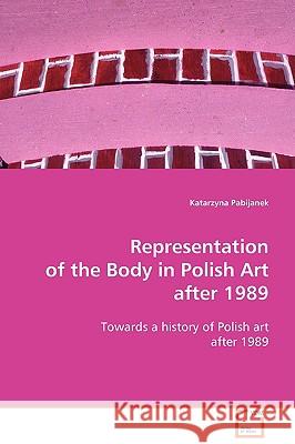 Representation of the Body in Polish Art after 1989 Pabijanek, Katarzyna 9783639106107 VDM Verlag