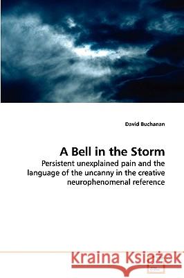 A Bell in the Storm - Persistent unexplained pain and the language of the uncanny in the creative neurophenomenal reference Buchanan, David 9783639106220