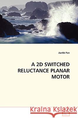 A 2D Switched Reluctance Planar Motor Jianfei Pan 9783639107968