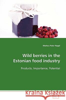 Wild berries in the Estonian food industry Nagel, Markus Peter 9783639109917 VDM Verlag