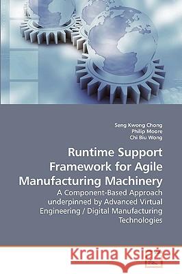 Runtime Support Framework for Agile Manufacturing Machinery Seng Kwong Chong Philip Moore Chi Biu 9783639123852