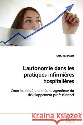 L'autonomie dans les pratiques infirmières hospitalières Piguet, Catherine 9783639125894