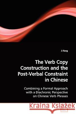 The Verb Copy Construction and the Post-Verbal Constraint in Chinese Ji Fang 9783639130218 VDM Verlag