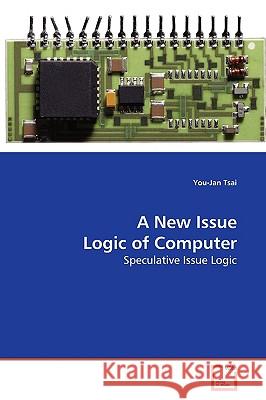 A New Issue Logic of Computer You-Jan Tsai 9783639139860