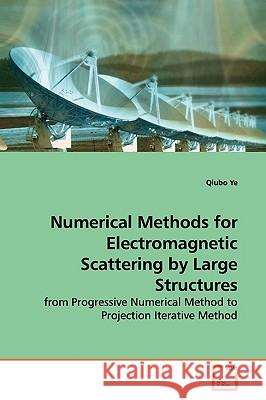 Numerical Methods for Electromagnetic Scattering by Large Structures Qiubo Ye 9783639152708 VDM Verlag