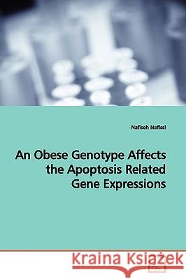 An Obese Genotype Affects the Apoptosis Related Gene Expressions Nafiseh Nafissi 9783639162462 