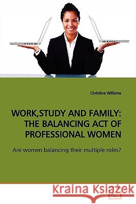 Work, Study and Family: The Balancing Act of Professional Women Williams, Christine 9783639163698