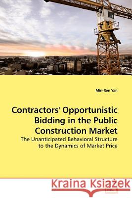 Contractors' Opportunistic Bidding in the Public Construction Market Min-Ren Yan 9783639165326 VDM Verlag