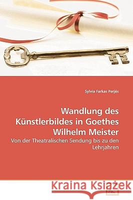 Wandlung des Künstlerbildes in Goethes Wilhelm Meister Farkas Perjés, Sylvia 9783639170979 VDM Verlag