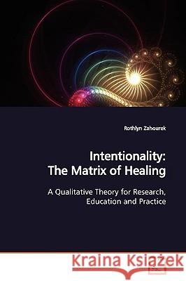 Intentionality: The Matrix of Healing Zahourek, Rothlyn 9783639171822 