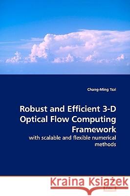 Robust and Efficient 3-D Optical Flow Computing Framework Chang-Ming Tsai 9783639173000