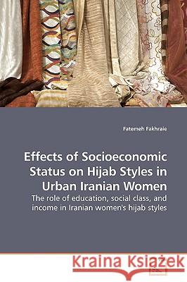 Effects of Socioeconomic Status on Hijab Styles in Urban Iranian Women Fatemeh Fakhraie 9783639191042 VDM Verlag