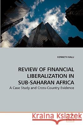 Review of Financial Liberalization in Sub-Saharan Africa Kenneth Kalu 9783639209945 VDM Verlag