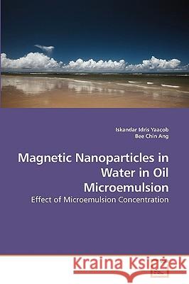 Magnetic Nanoparticles in Water in Oil Microemulsion Iskandar Idris Yaacob 9783639212808 VDM Verlag