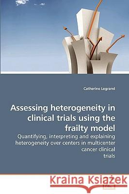Assessing heterogeneity in clinical trials using the frailty model Legrand, Catherine 9783639213348