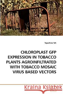 Chloroplast Gfp Expression in Tobacco Plants Agroinfiltrated with Tobacco Mosaic Virus Based Vectors Tapashree Tah 9783639220025 VDM Verlag