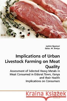 Implications of Urban Livestock Farming on Meat Quality Jackim Nyamari Gelas M 9783639243918 VDM Verlag
