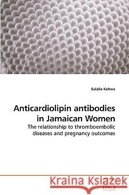 Anticardiolipin antibodies in Jamaican Women Kahwa, Eulalia 9783639250428 VDM Verlag