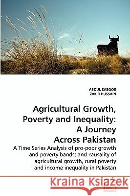 Agricultural Growth, Poverty and Inequality: A Journey Across Pakistan Abdul Saboor, Zakir Hussain 9783639261189 VDM Verlag