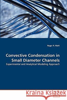 Convective Condensation in Small Diameter Channels Roger R 9783639262186 VDM Verlag