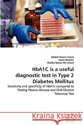 HbA1C is a useful diagnostic test in Type 2 Diabetes Mellitus Ismail, Adibah Hanim 9783639278118 VDM Verlag