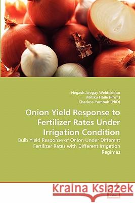 Onion Yield Response to Fertilizer Rates Under Irrigation Condition Negash Aregay Weldekidan Mitiku Hail Charless Yamoa 9783639291971 VDM Verlag