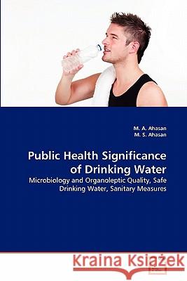 Public Health Significance of Drinking Water M. A. Ahasan M. S 9783639299137 VDM Verlag