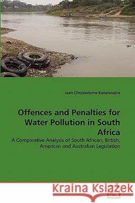 Offences and Penalties for Water Pollution in South Africa Jean Chrysostome Kanamugire 9783639304176 VDM Verlag