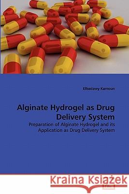 Alginate Hydrogel as Drug Delivery System Elbadawy Kamoun 9783639304275 VDM Verlag