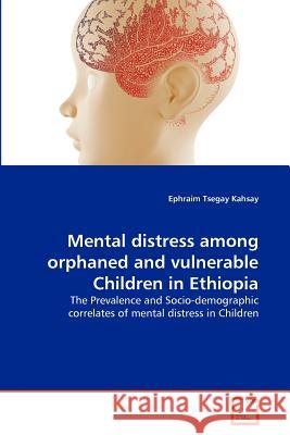 Mental distress among orphaned and vulnerable Children in Ethiopia Kahsay, Ephraim Tsegay 9783639304527 VDM Verlag