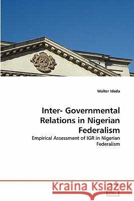Inter- Governmental Relations in Nigerian Federalism Walter Idada 9783639317534 VDM Verlag