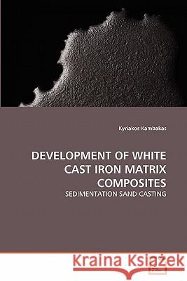 Development of White Cast Iron Matrix Composites Kyriakos Kambakas 9783639318647 VDM Verlag