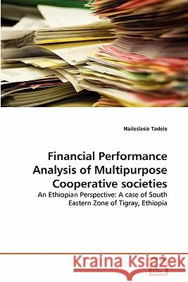Financial Performance Analysis of Multipurpose Cooperative societies Tadele, Haileslasie 9783639319804 VDM Verlag