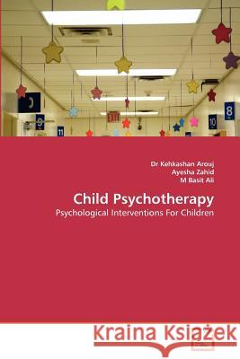 Child Psychotherapy Dr Kehkashan Arouj Ayesha Zahid M. Basi 9783639322460 VDM Verlag