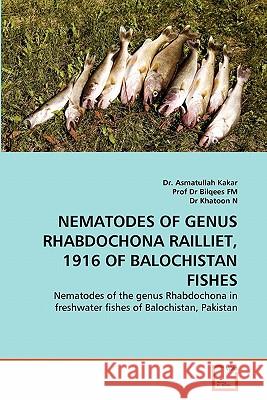 Nematodes of Genus Rhabdochona Railliet, 1916 of Balochistan Fishes Dr Asmatullah Kakar Prof D Dr Khatoo 9783639323993 VDM Verlag
