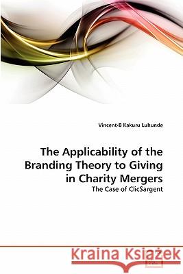 The Applicability of the Branding Theory to Giving in Charity Mergers Vincent-B Kakur 9783639325065 VDM Verlag