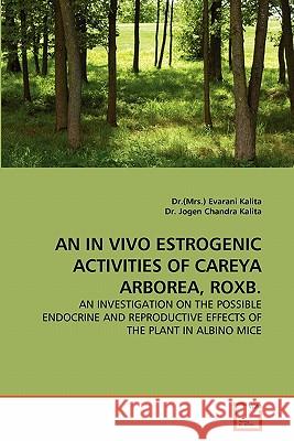An in Vivo Estrogenic Activities of Careya Arborea, Roxb. Dr (Mrs ). Evarani Kalita 9783639332766 VDM Verlag