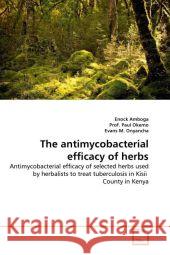 The antimycobacterial efficacy of herbs Amboga, Enock 9783639341515 VDM Verlag